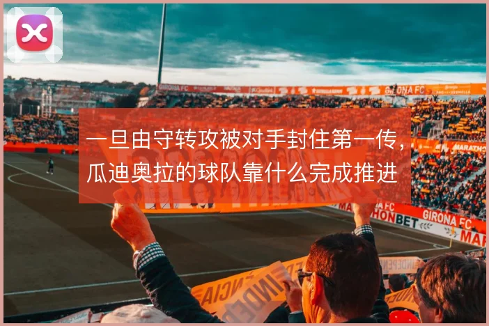 一旦由守转攻被对手封住第一传,瓜迪奥拉的球队靠什么完成推进