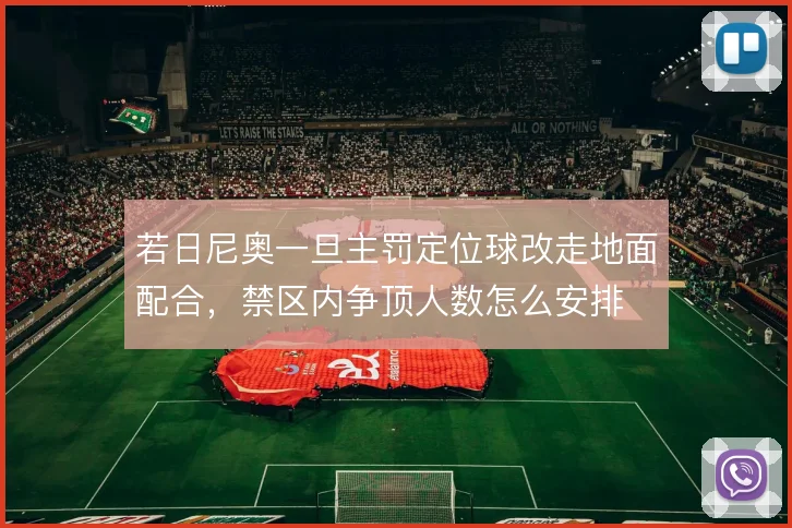 若日尼奥一旦主罚定位球改走地面配合，禁区内争顶人数怎么安排