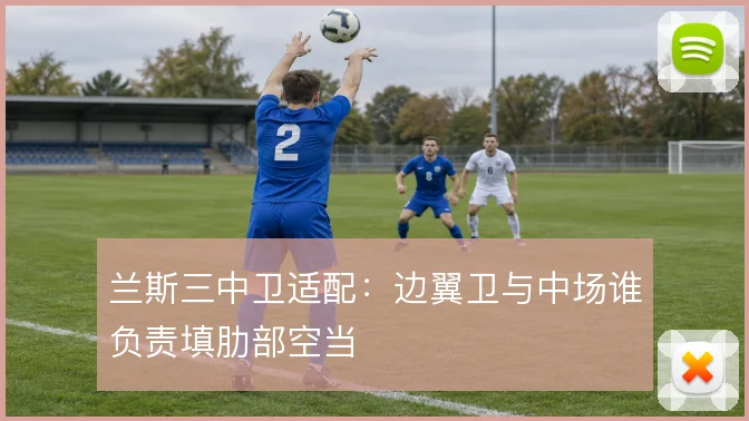 兰斯三中卫适配:边翼卫与中场谁负责填肋部空当