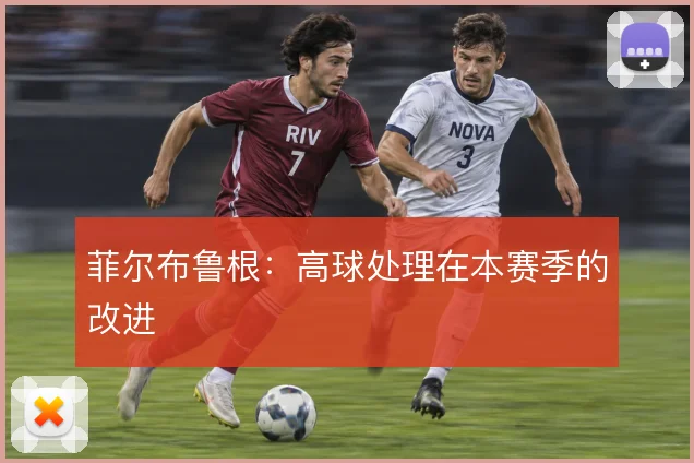 菲尔布鲁根：高球处理在本赛季的改进