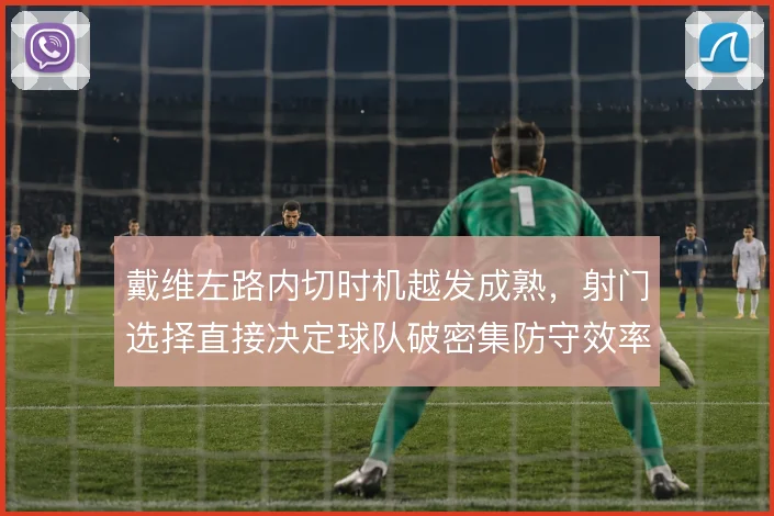 戴维左路内切时机越发成熟，射门选择直接决定球队破密集防守效率