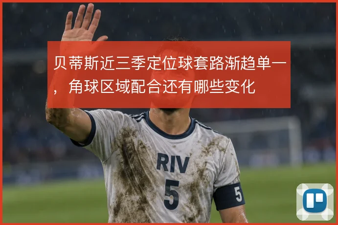 贝蒂斯近三季定位球套路渐趋单一，角球区域配合还有哪些变化