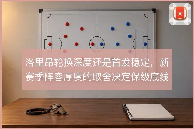 洛里昂轮换深度还是首发稳定，新赛季阵容厚度的取舍决定保级底线