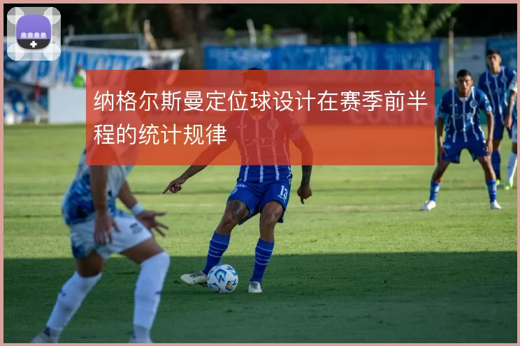 纳格尔斯曼定位球设计在赛季前半程的统计规律