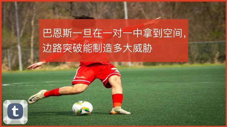 巴恩斯一旦在一对一中拿到空间,边路突破能制造多大威胁